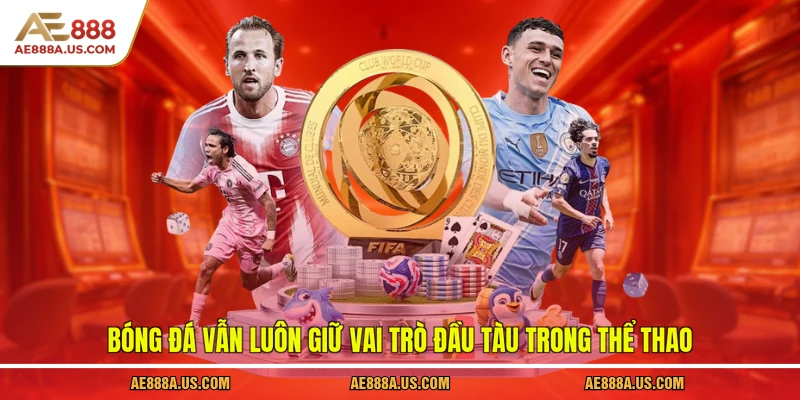Bóng đá vẫn luôn giữ vai trò đầu tàu trong thể thao