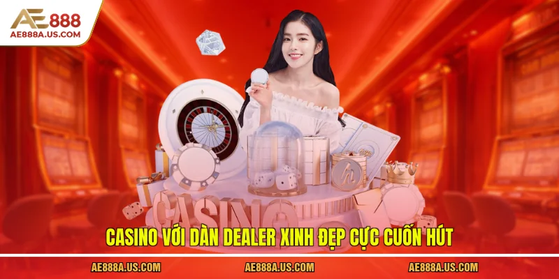 Casino với dàn dealer xinh đẹp cực cuốn hút