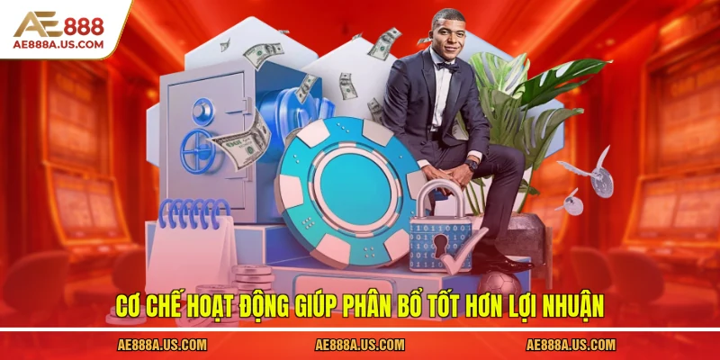 Cơ chế hoạt động giúp phân bổ tốt hơn lợi nhuận