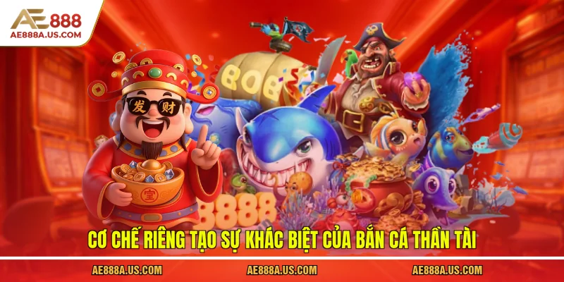 Cơ chế riêng tạo sự khác biệt của bắn cá thần tài