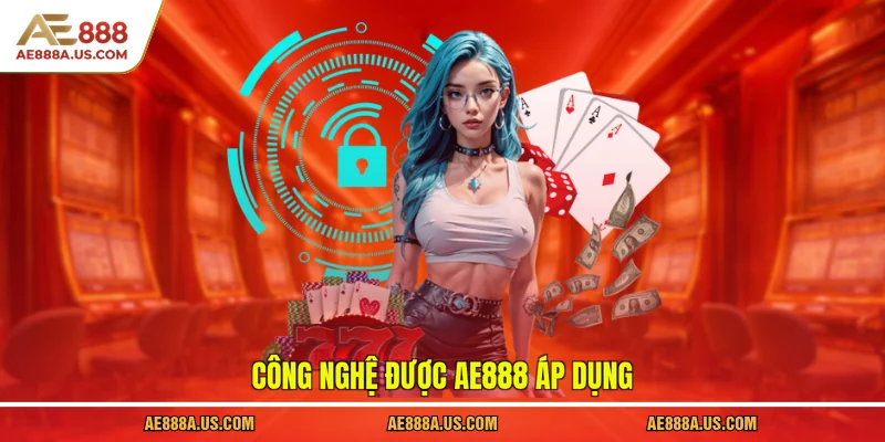 Công nghệ được AE888 áp dụng