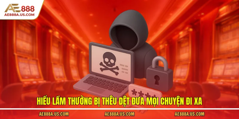 Hiểu lầm thường bị thêu dệt đưa mọi chuyện đi xa
