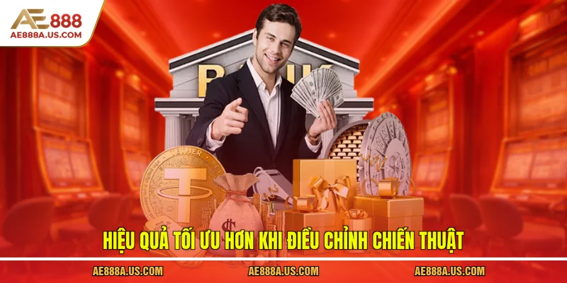 Hiệu quả tối ưu hơn khi điều chỉnh chiến thuật