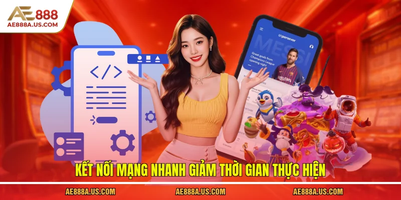 Kết nối mạng nhanh giảm thời gian thực hiện