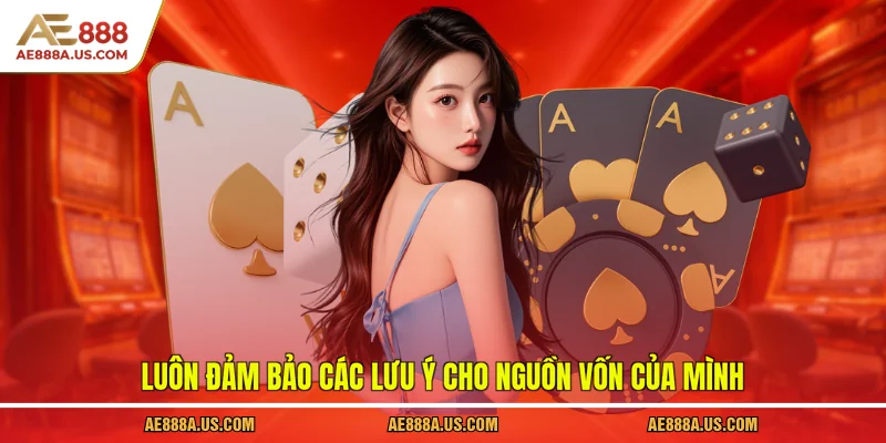 Luôn đảm bảo các lưu ý cho nguồn vốn của mình