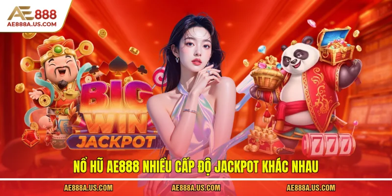 Nổ hũ AE888 nhiều cấp độ Jackpot khác nhau