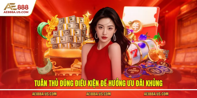 Tuân thủ đúng điều kiện để hưởng ưu đãi khủng