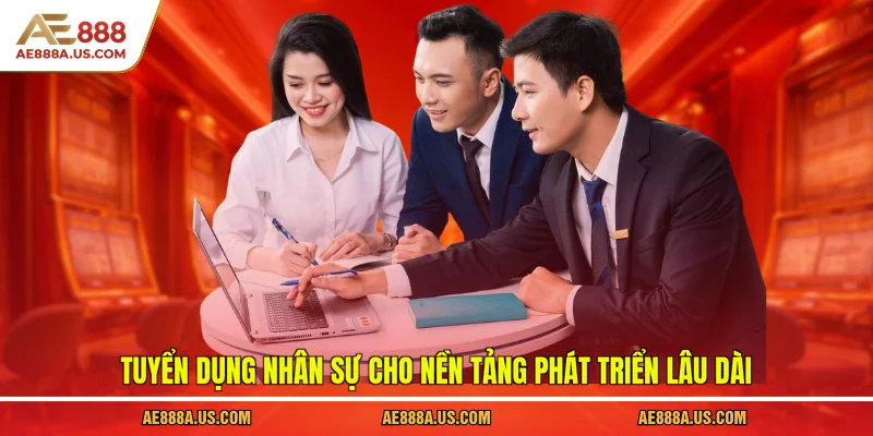 Tuyển dụng nhân sự cho nền tảng phát triển lâu dài