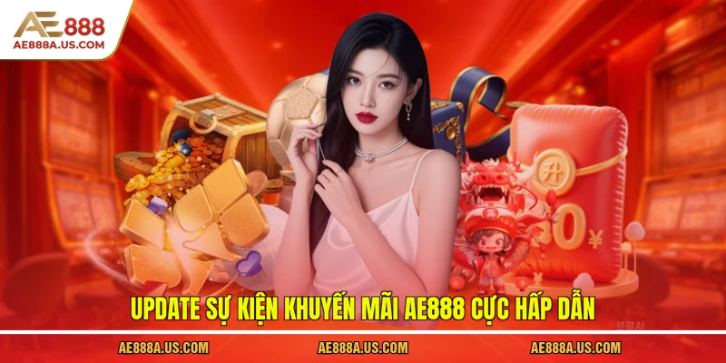 Update sự kiện khuyến mãi AE888 cực hấp dẫn