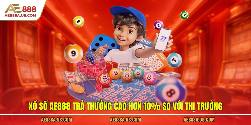 Xổ số AE888 trả thưởng cao hơn 10% so với thị trường