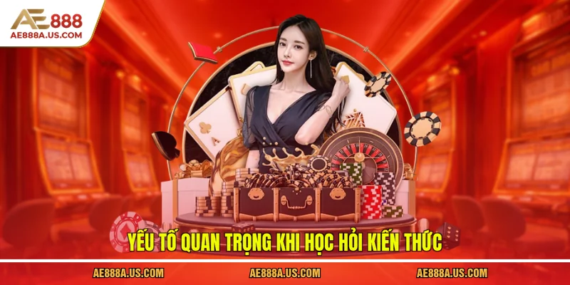 Yếu tố quan trọng khi học hỏi kiến thức